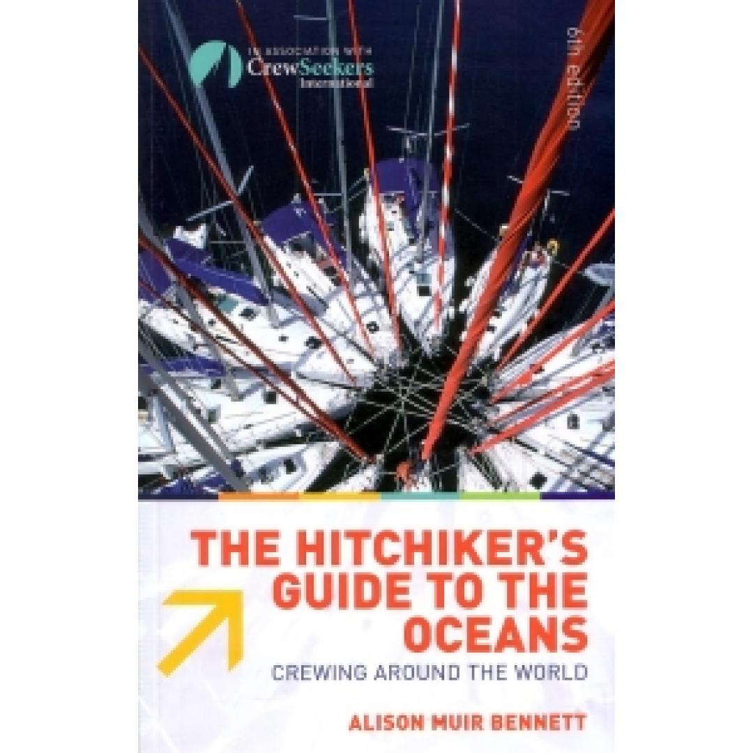 The Hitchhiker's Guide To The Oceans: Crewing Around The World Alison Muir Bennett, May 2008 - 124 pages - Paperback